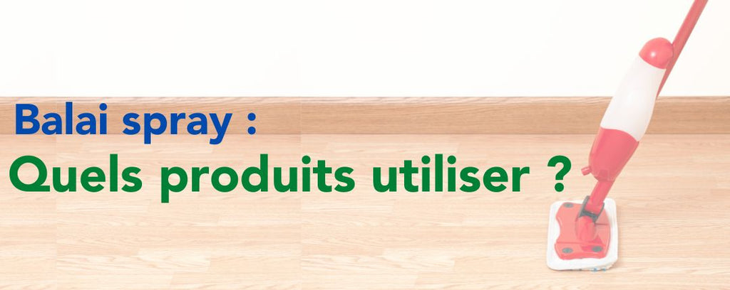 Quels produits mettre dans un balai spray 
