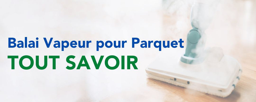 Balai Vapeur pour parquet : Tout savoir